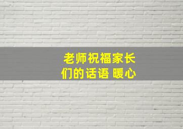 老师祝福家长们的话语 暖心